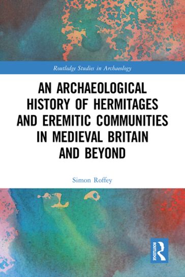 An Archaeological History of Hermitages and Eremitic Communities in Medieval Britain and Beyond - Simon Roffey