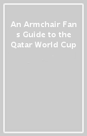 An Armchair Fan s Guide to the Qatar World Cup