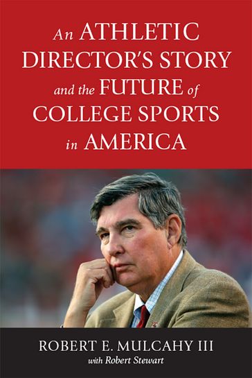 An Athletic Director's Story and the Future of College Sports in America - Robert E. Mulcahy