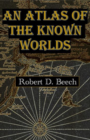 An Atlas of the Known Worlds - Robert D Beech
