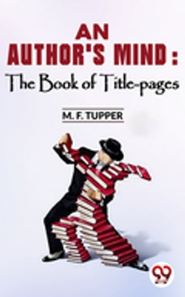 An Author'S Mind : The Book Of Title-Pages - Ed. M. F. Tupper