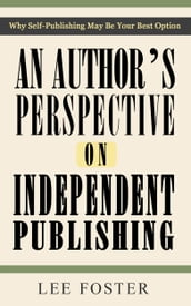 An Author s Perspective on Independent Publishing: Why Self-Publishing May Be Your Best Option