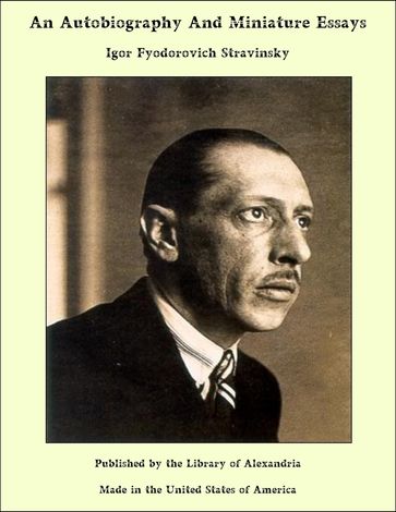 An Autobiography And Miniature Essays - Igor Fyodorovich Stravinsky
