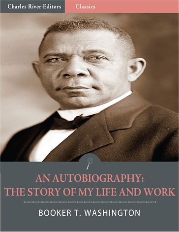 An Autobiography: The Story of My Life and Work (Illustrated Edition) - Booker T. Washington