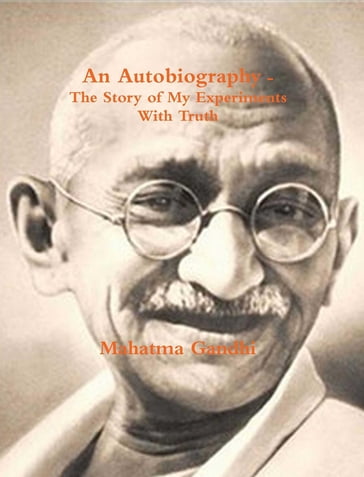 An Autobiography or The Story of My Experiments with Truth - M.K Gandhi