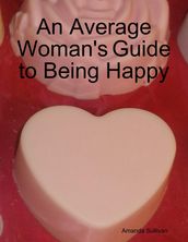 An Average Woman s Guide to Being Happy