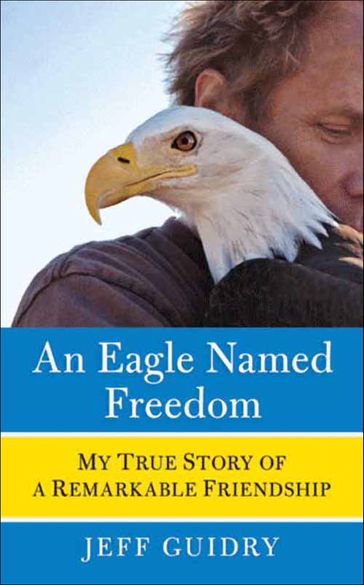 An Eagle Named Freedom - Jeff Guidry