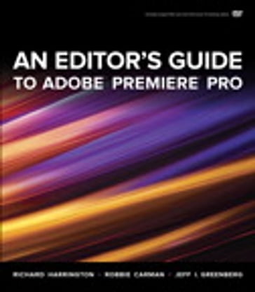 An Editor's Guide to Adobe Premiere Pro - Richard Harrington - Robbie Carman - Jeff I. Greenberg