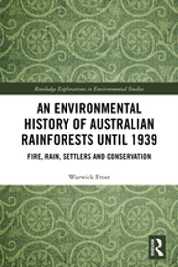 An Environmental History of Australian Rainforests until 1939 - Warwick FROST