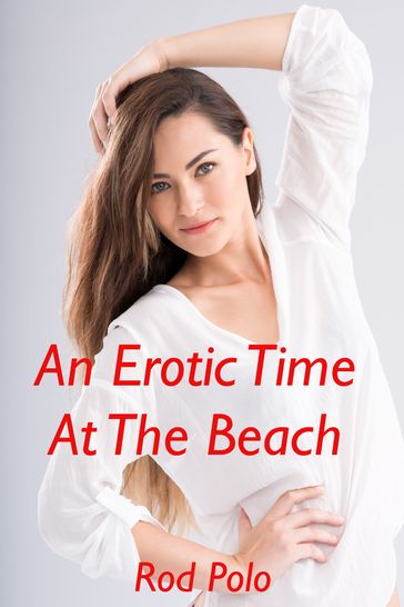 An Erotic Time At The Beach - Rod Polo