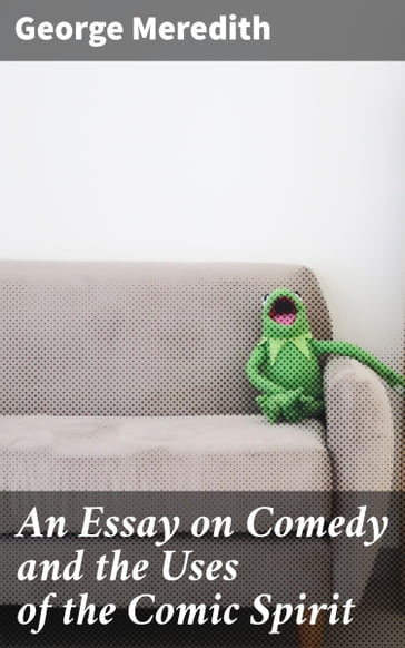 An Essay on Comedy and the Uses of the Comic Spirit - George Meredith