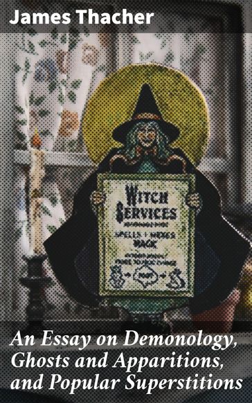 An Essay on Demonology, Ghosts and Apparitions, and Popular Superstitions - James Thacher