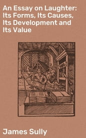 An Essay on Laughter: Its Forms, Its Causes, Its Development and Its Value