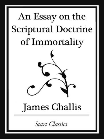 An Essay on the Scriptural Doctrine of Immortality (Start Classics) - James Challis