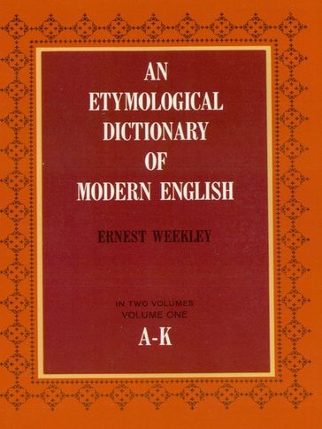 An Etymological Dictionary of Modern English, Vol. 1 - Ernest Weekley