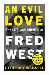 An Evil Love: The Life and Crimes of Fred West