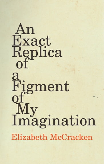 An Exact Replica of a Figment of My Imagination - Elizabeth McCracken