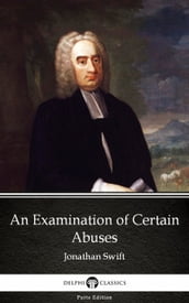 An Examination of Certain Abuses by Jonathan Swift - Delphi Classics (Illustrated)