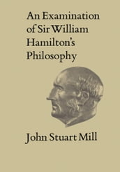 An Examination of Sir William Hamilton s Philosophy