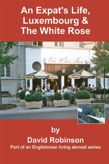An Expat's Life, Luxembourg & the White Rose - David Robinson