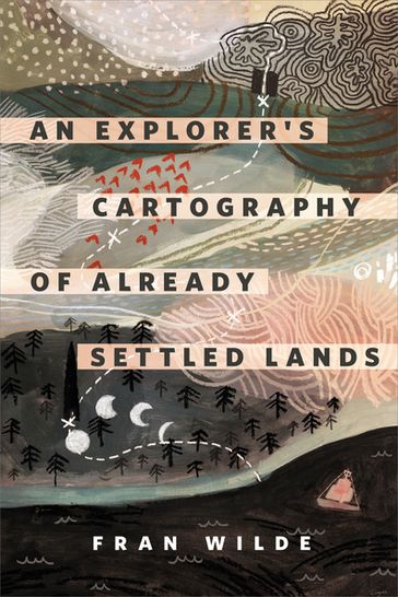 An Explorer's Cartography of Already Settled Lands - Fran Wilde