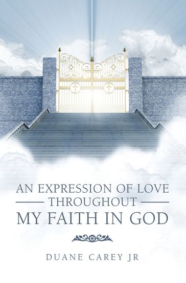 An Expression of Love Throughout My Faith in God - Duane Carey Jr