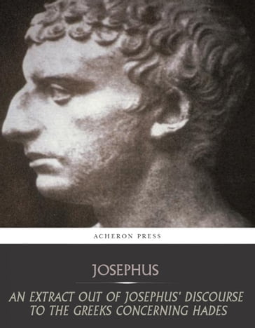 An Extract Out of Josephus Discourse to the Greeks Concerning Hades - Josephus