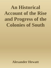 An Historical Account of the Rise and Progress of the Colonies of South Carolina and Georgia, Volume 1