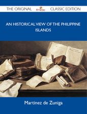 An Historical View of the Philippine Islands - The Original Classic Edition