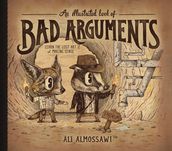 An Illustrated Book of Bad Arguments: Learn the Lost Art of Making Sense (Bad Arguments)
