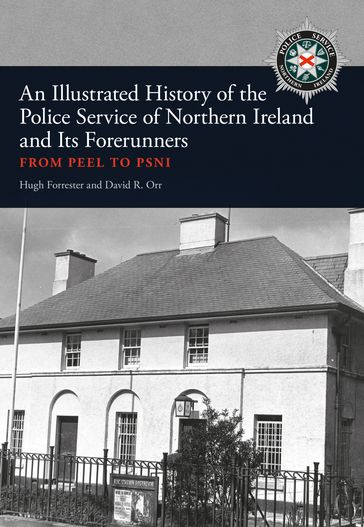 An Illustrated History of the Police Service in Northern Ireland and its Forerunners - David R. Orr - Hugh Forrester