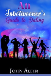 An Inbetweener s Guide to Dating