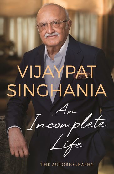 An Incomplete Life - Vijaypat Singhania