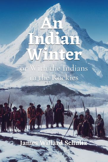 An Indian Winter or With the Indians in the Rockies - James Willard Schultz