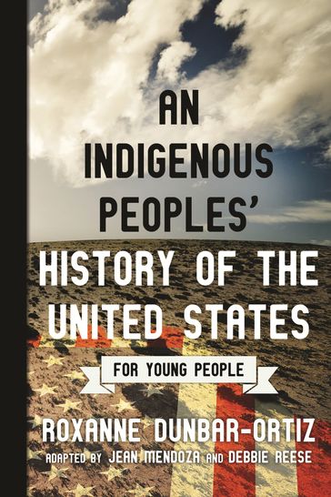 An Indigenous Peoples' History of the United States for Young People - Debbie Reese - Jean Mendoza - Roxanne Dunbar-Ortiz