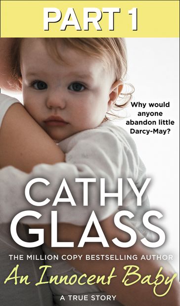 An Innocent Baby: Part 1 of 3: Why would anyone abandon little Darcy-May? - Cathy Glass