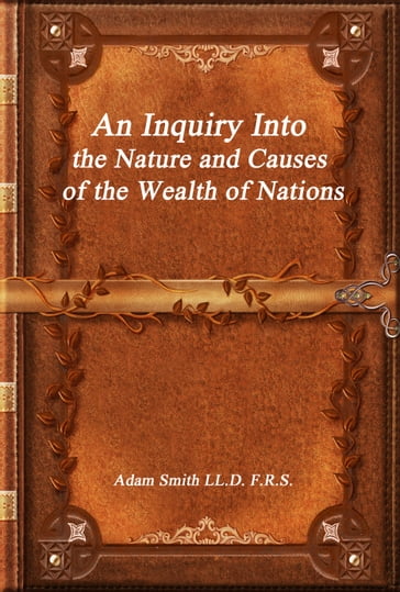 An Inquiry Into the Nature and Causes of the Wealth of Nations - Adam Smith