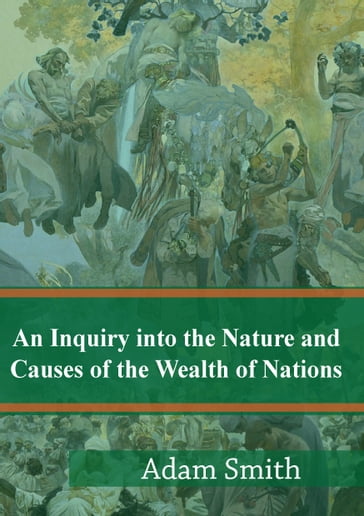 An Inquiry into the Nature and Causes of the Wealth of Nations - Adam Smith