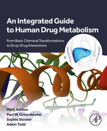 An Integrated Guide to Human Drug Metabolism - PhD  FRSC  FHEA Mark Ashton - PhD  CChem  FRSC Paul W. Groundwater - PhD  BSc Sophie Stocker - PhD  FRPharmS  SFHEA Adam Todd