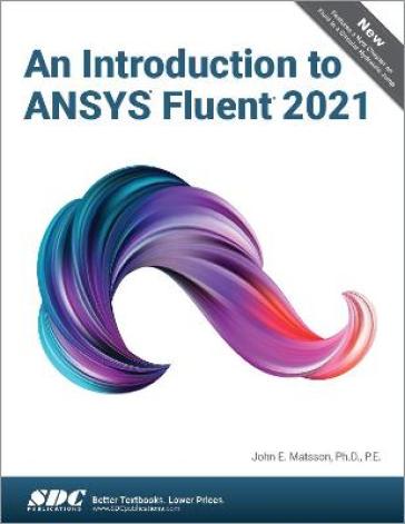 An Introduction to ANSYS Fluent 2021 - John E. Matsson