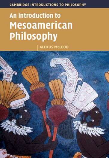 An Introduction to Mesoamerican Philosophy - Alexus McLeod