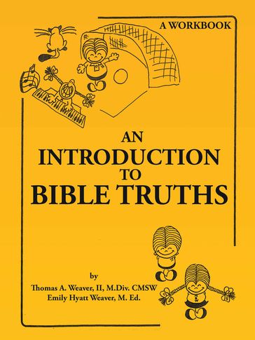 An Introduction to Bible Truths - Thomas A. Weaver II M.Div. CMSW - Emily Hyatt Weaver M. Ed.