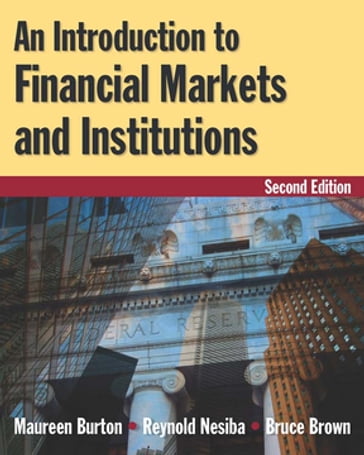 An Introduction to Financial Markets and Institutions - Maureen Burton - Reynold F. Nesiba - Bruce Brown