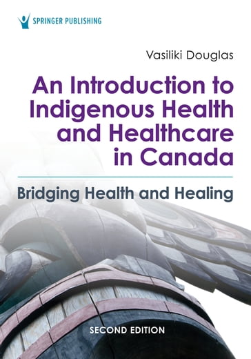 An Introduction to Indigenous Health and Healthcare in Canada - Vasiliki Douglas - BSN - BA - Ma - PhD