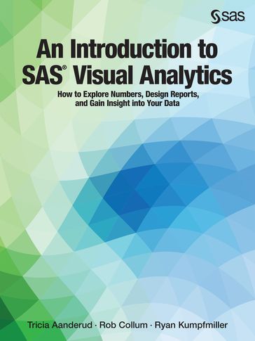 An Introduction to SAS Visual Analytics - Rob Collum - Ryan Kumpfmiller - Tricia Aanderud