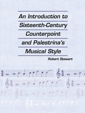 An Introduction to Sixteenth Century Counterpoint and Palestrina s Musical Style