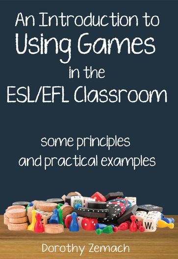 An Introduction to Using Games in the ESL/EFL Classroom: Some Principles and Practical Examples - Dorothy Zemach