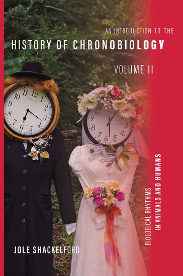 An Introduction to the History of Chronobiology, Volume 2 - Jole Shackelford