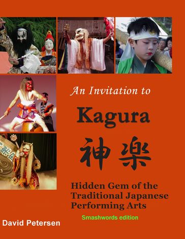 An Invitation to Kagura: Hidden Gem of the Traditional Japanese Performing Arts - David Petersen