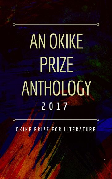 An Okike Prize Anthology 2017 - Okike Prize for Literature